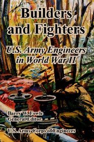 Builders And Fighters: U.s. Army Engineers in World War II