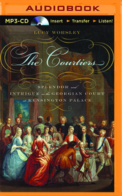 The Courtiers: Splendor and Intrigue in the Georgian Court at Kensington Palace (Audio MP3 CD) (Unabridged)