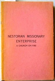 Nestorian Missionary Enterprise, the Story of a Church on Fire... With Foreward by the Rev. Samuel M. Zwemer