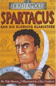 Spartacus and His Glorious Gladiators (Dead Famous S.)