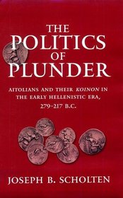 The Politics of Plunder: Aitolians and Their Koinon in the Early Hellenistic Era, 279-21Y B.C. (Hellenistic Culture and Society)