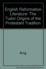English Reformation Literature: The Tudor Origins of the Protestant Tradition