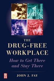 The Drug Free Workplace, How to Get There and Stay There