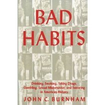 Bad Habits: Drinking, Smoking, Taking Drugs, Gambling, Sexual Misbehavior, and Swearing in American History (The American Social Experience Series,)