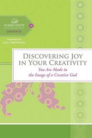 Discovering Joy in Your Creativity: You Are Made in the Image of a Creative God (Women of Faith Study Guide Series)