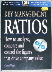 Key Management Ratios: How to Analyze, Compare and Control the Figures that Drive Company Value (Financial Times Management Masterclass Series)