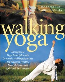 Walking Yoga: Incorporate Yoga Principles into Dynamic Walking Routines for Physical Health, Mental Peace, and Spiritual Enrichment