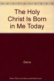 The Holy Christ Is Born in Me Today