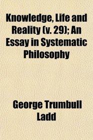 Knowledge, Life and Reality (v. 29); An Essay in Systematic Philosophy
