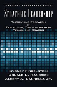 Strategic Leadership: Theory and Research on Executives, Top Management Teams, and Boards (Strategic Management Series)