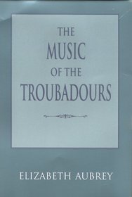 The Music of the Troubadours (Music: Scholarship and Performance)