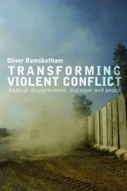 Transforming Violent Conflict: Radical Disagreement, Dialogue and Survival (Routledge Studies in Peace and Conflict Resolution)