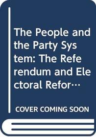 The People and the Party System: The Referendum and Electoral Reform in British Politics