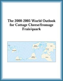 The 2000-2005 World Outlook for Cottage Cheese/fromage Frais/quark (Strategic Planning Series)