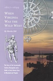 When Virginia Was the Wild West, 1607-1699: An Introduction to America's First Frontier and Tour Guide to Early Historic Places in Maryland and Virginia
