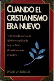 Cuando El Cristianismo Era Nuevo: Una Mirada Nueva a la Iglesia Evangelica de Hoy En La Luz del Chistianismo Primitivo (Spanish Edition)