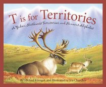 T is for Territories: A Northwest, Yukon, and a Nunavut Alaphabet (Discover Canada Province By Province)