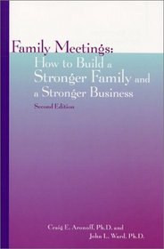 Family Meetings: How to Build a Stronger Family and a Stronger Business Second Edition