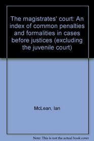 The magistrates' court: An index of common penalties and formalities in cases before justices (excluding the juvenile court)