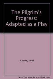 The Pilgrim's Progress: Adapted as a Play