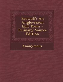 Beowulf: An Anglo-saxon Epic Poem - Primary Source Edition