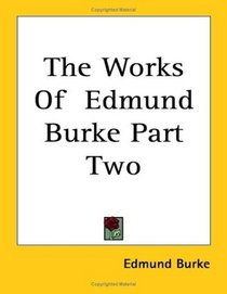 The Works Of  Edmund Burke Part Two