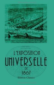 L'Exposition universelle de 1867: Guide de l'exposant et du visiteur avec les documents officiels, un plan et une vue de l'Exposition (French Edition)