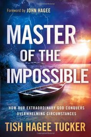 Master of the Impossible: How Our Extraordinary God Conquers Overwhelming Circumstances