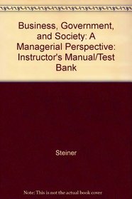 Business, Government, and Society: A Managerial Perspective: Instructor's Manual/Test Bank