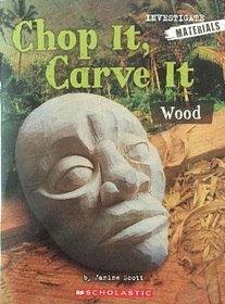 Chop it, Carve it: Wood (Investigate Materials)