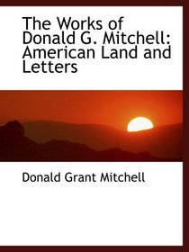 The Works of Donald G. Mitchell: American Land and Letters