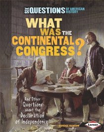 What Was the Continental Congress?: And Other Questions about the Declaration of Independence (Six Questions of American History)