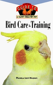 Bird Care and Training: An Owner's Guide to a Happy Healthy Pet