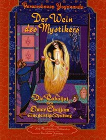 Der Wein Des Mystikers/Wine of the Mystic: Die Rubaijat des Omar Chajjam-eine geistige Deutung/A Spiritual Interpretation, from Edward Fitzgerald's Translation of the Rubaiyat (German Edition)