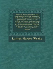 Book of Bruce; Ancestors and Descendants of King Robert of Scotland. Being an Historical and Genealogical Survey of the Kingly and Noble Scottish Hous