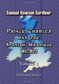 Prince Charles and the Spanish Marriage: 1617-1623: Volume 2