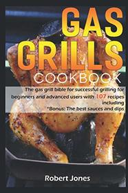 Gas grill Cookbook: The gas grill bible for successful grilling for beginners and advanced users with 107 recipes including