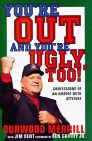 You're Out and You're Ugly Too : Confessions Of An Umpire With An Attitude