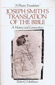 A Plainer Translation: Joseph Smith's Translation of the Bible--A History and Commentary