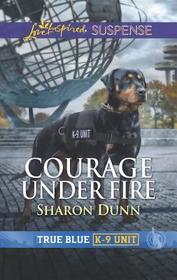 Courage Under Fire (True Blue K-9 Unit, Bk 7) (Love Inspired Suspense, No 777)
