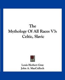 The Mythology Of All Races V3: Celtic, Slavic