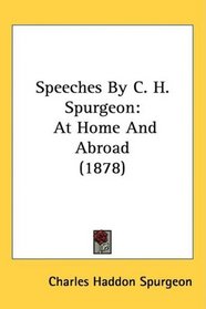 Speeches By C. H. Spurgeon: At Home And Abroad (1878)
