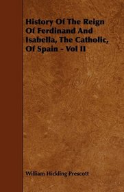 History Of The Reign Of Ferdinand And Isabella, The Catholic, Of Spain - Vol II