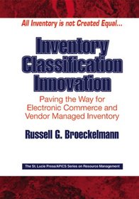 Inventory Classification Innovation: Paving the Way for Electronic Commerce and Vendor Managed Inventory (The St. Lucie Press/Apics Series on Resource Management)