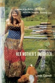 Her Mother's Daughter : A Memoir of the Mother I Never Knew and of My Daughter, Courtney Love