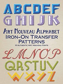 Art Nouveau Alphabet Iron-On Transfer Patterns: 18 Authentic Art Nouveau Fonts (Dover Iron-On Transfer Patterns)
