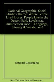 National Geographic: Social Studies Theme: Where People Live Houses, People Live in the Desert: Early Levels 11,12 Audiolesson Disc 11: Language, Literacy & Vocabulary!