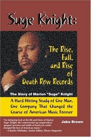 Suge Knight: The Rise, Fall, and Rise of Death Row Records: The Story of Marion 'Suge' Knight, a Hard Hitting Study of One Man, One Company That Changed the Course of American Music Forever
