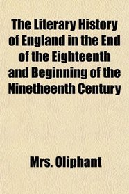 The Literary History of England in the End of the Eighteenth and Beginning of the Ninetheenth Century