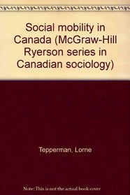 Social mobility in Canada (McGraw-Hill Ryerson series in Canadian sociology)